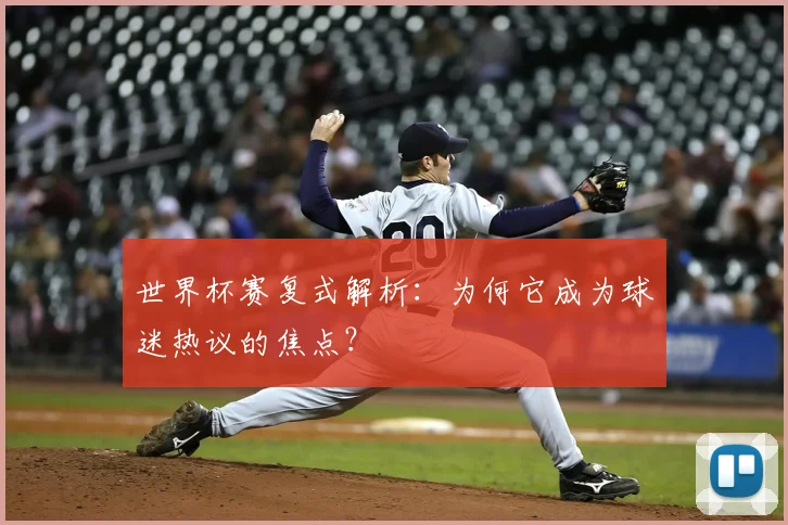 世界杯赛复式解析:为何它成为球迷热议的焦点?