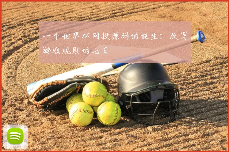 一个世界杯网投源码的诞生：改写游戏规则的七日