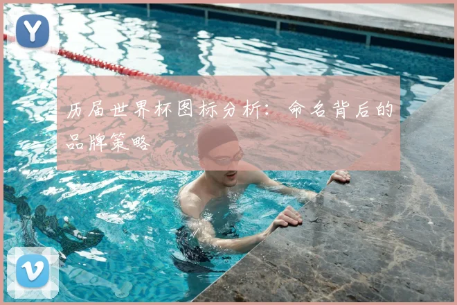 历届世界杯图标分析:命名背后的品牌策略