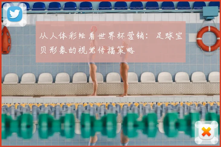 从人体彩绘看世界杯营销：足球宝贝形象的视觉传播策略