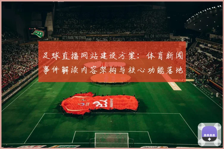 足球直播网站建设方案：体育新闻事件解读内容架构与核心功能落地