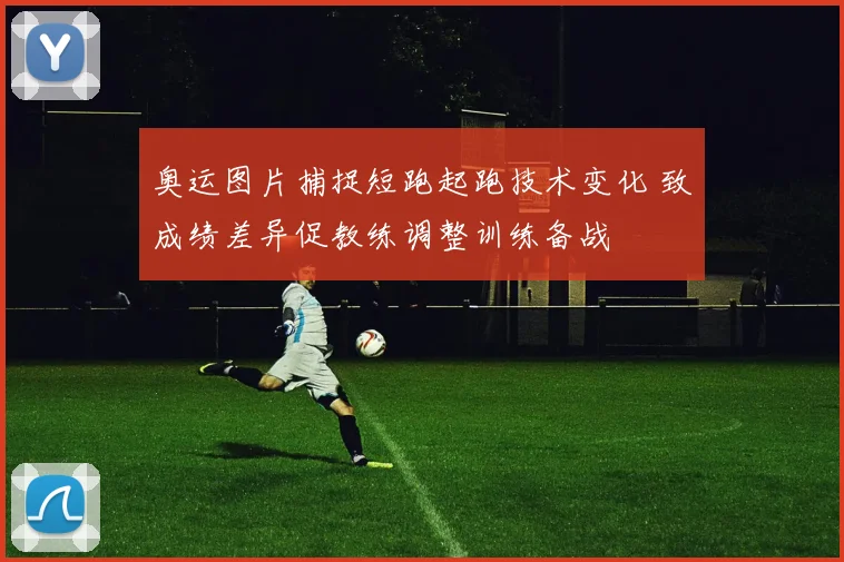 奥运图片捕捉短跑起跑技术变化 致成绩差异促教练调整训练备战