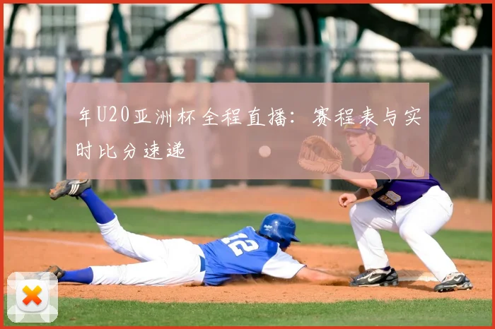 年U20亚洲杯全程直播：赛程表与实时比分速递